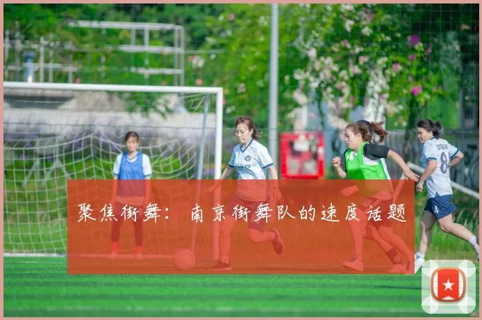 聚焦街舞：南京街舞队的速度话题