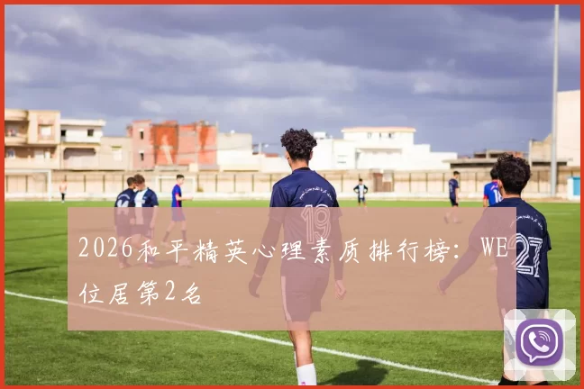2026和平精英心理素质排行榜：WE位居第2名